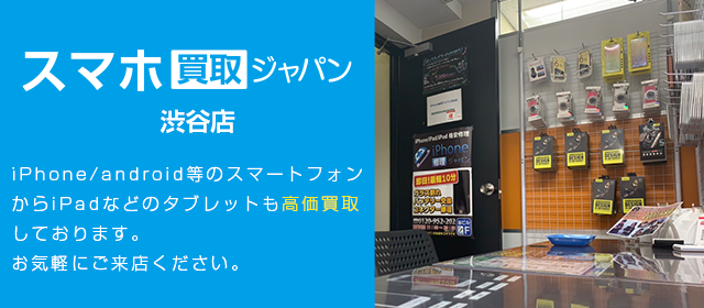 スマホ買取ジャパン 渋谷店